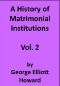 [Gutenberg 49247] • A History of Matrimonial Institutions, Vol. 2 of 3